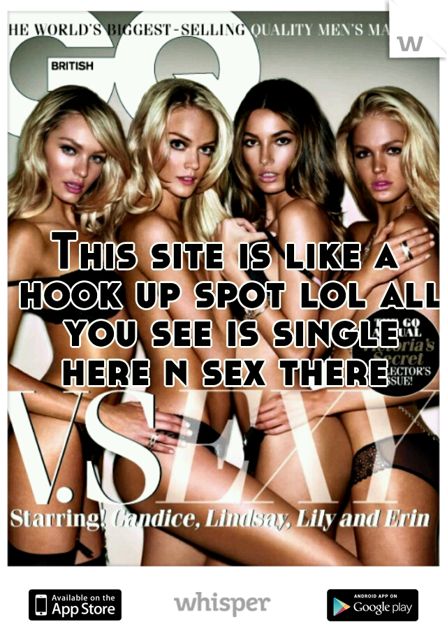 This site is like a hook up spot lol all you see is single here n sex there 