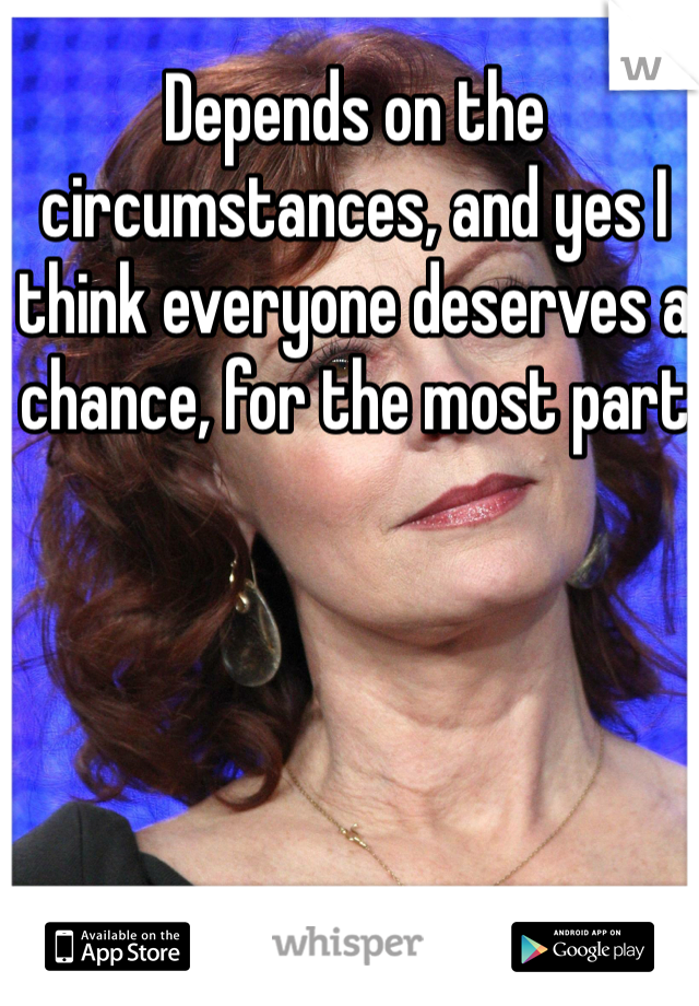 Depends on the circumstances, and yes I think everyone deserves a chance, for the most part