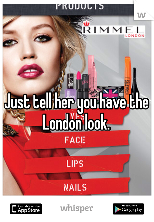 Just tell her you have the London look. 