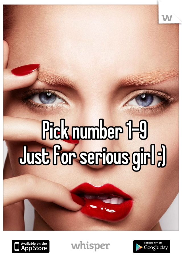 Pick number 1-9
Just for serious girl ;) 