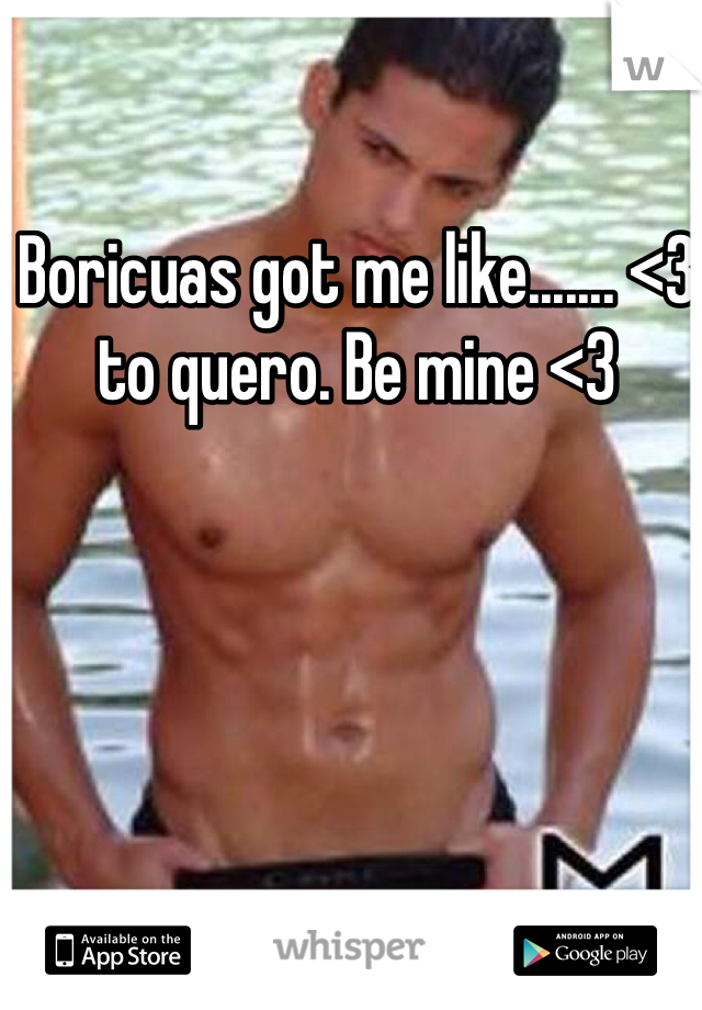 Boricuas got me like....... <3 to quero. Be mine <3