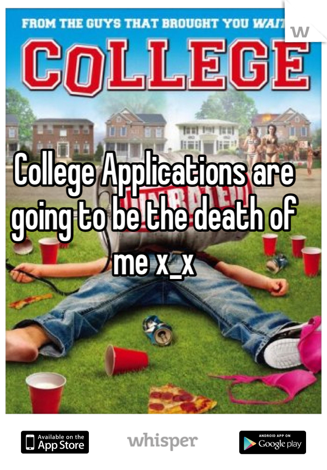 College Applications are going to be the death of me x_x