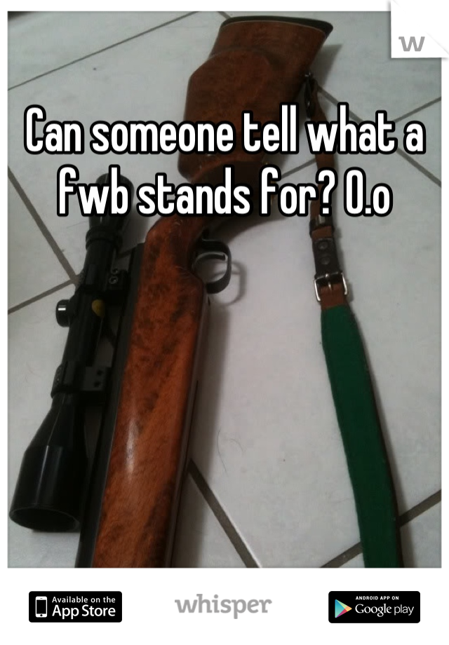 Can someone tell what a fwb stands for? O.o