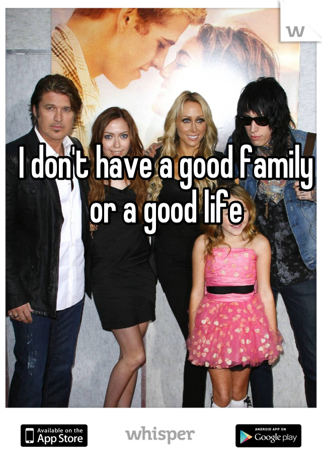 I don't have a good family or a good life