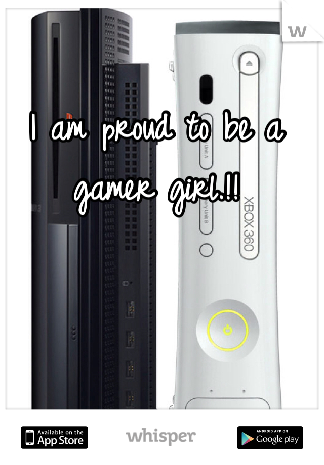 I am proud to be a gamer girl.!!