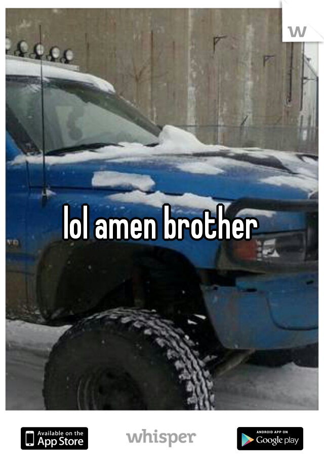 lol amen brother