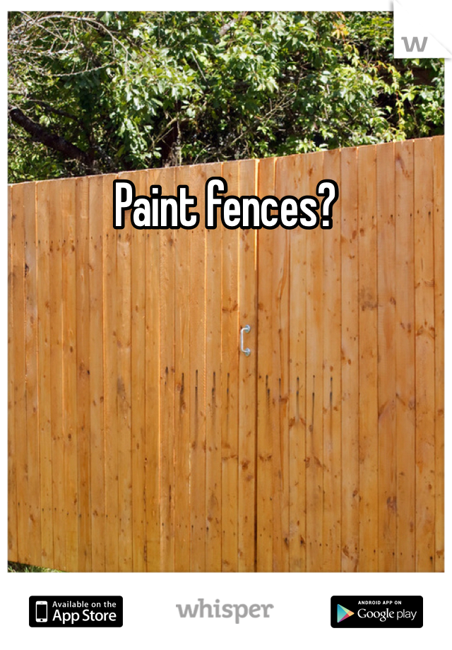 Paint fences?