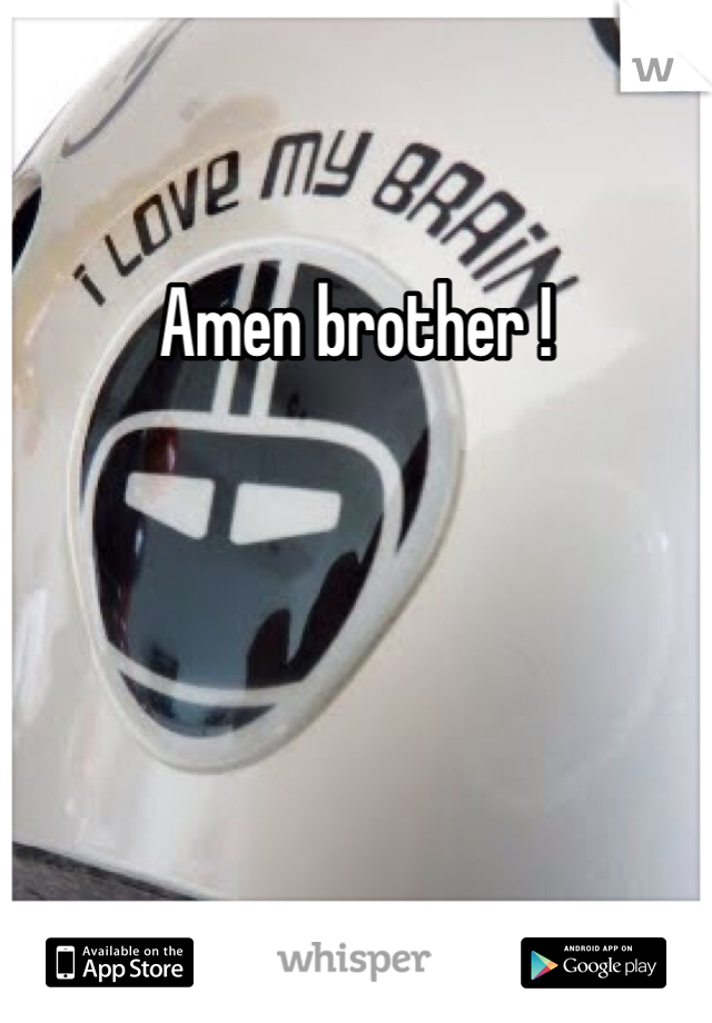 Amen brother !