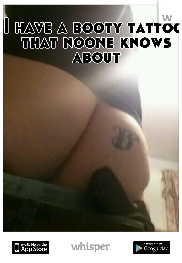 I have a booty tattoo that noone knows about