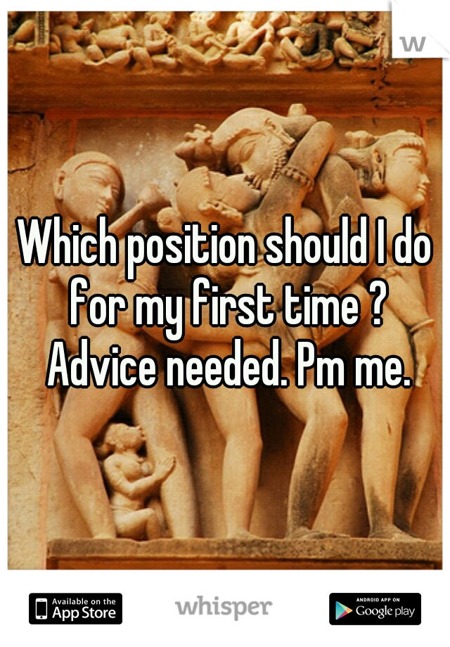 Which position should I do for my first time ? Advice needed. Pm me.