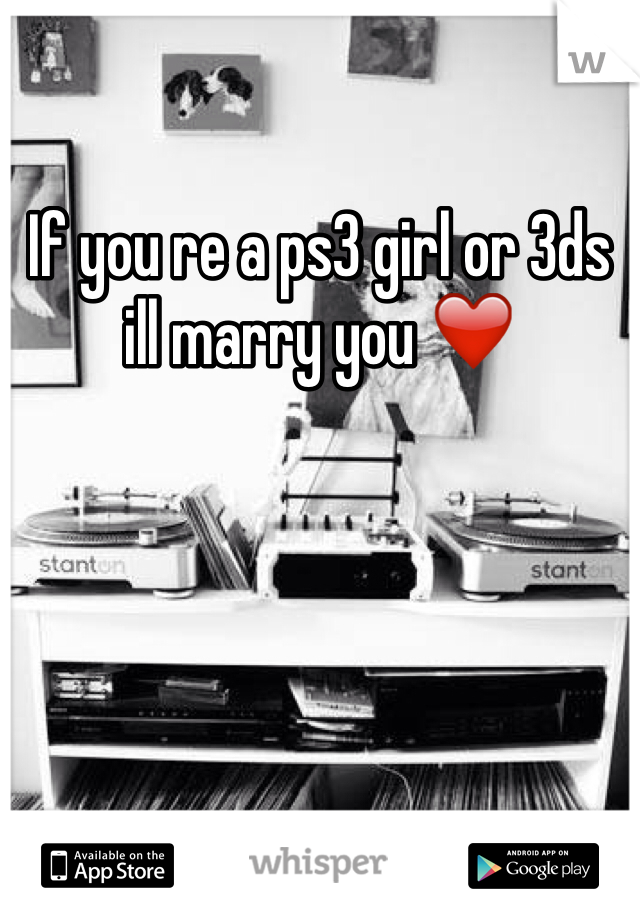 If you re a ps3 girl or 3ds ill marry you ❤️
