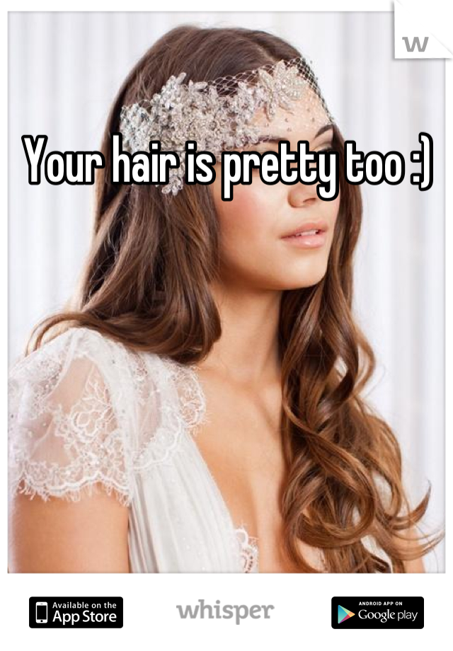 Your hair is pretty too :)