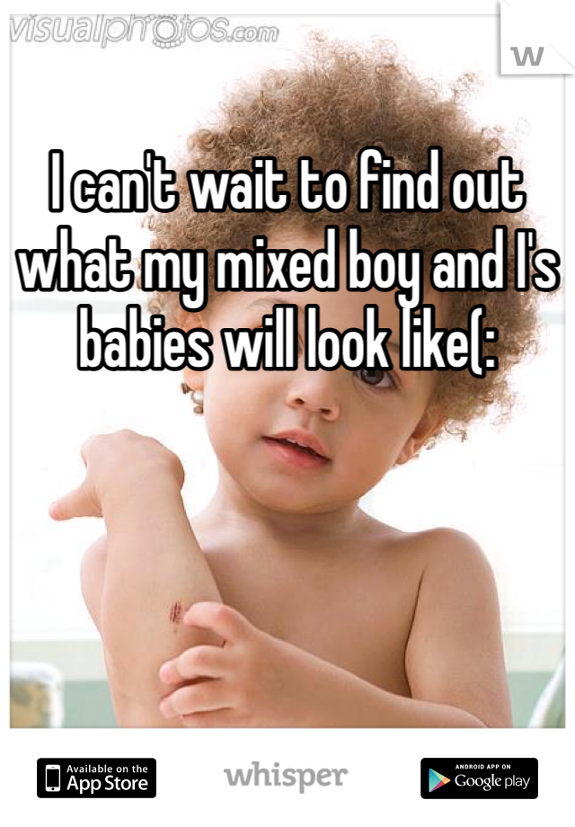 I can't wait to find out what my mixed boy and I's babies will look like(: 