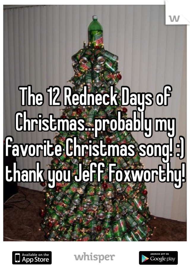 The 12 Redneck Days of Christmas...probably my favorite Christmas song! :) thank you Jeff Foxworthy!