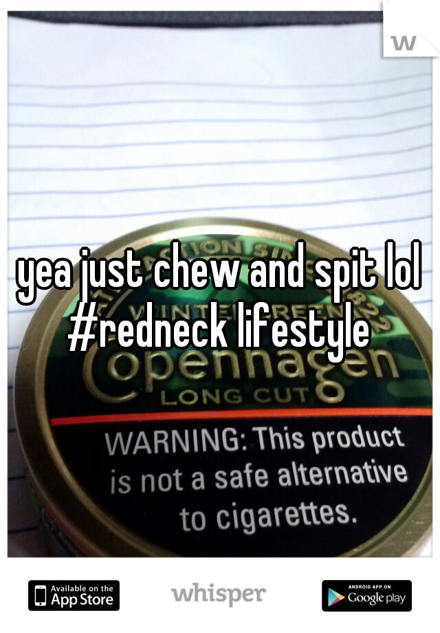 yea just chew and spit lol #redneck lifestyle 