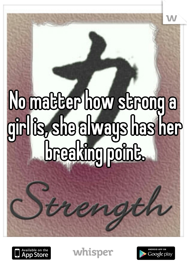 No matter how strong a girl is, she always has her breaking point.