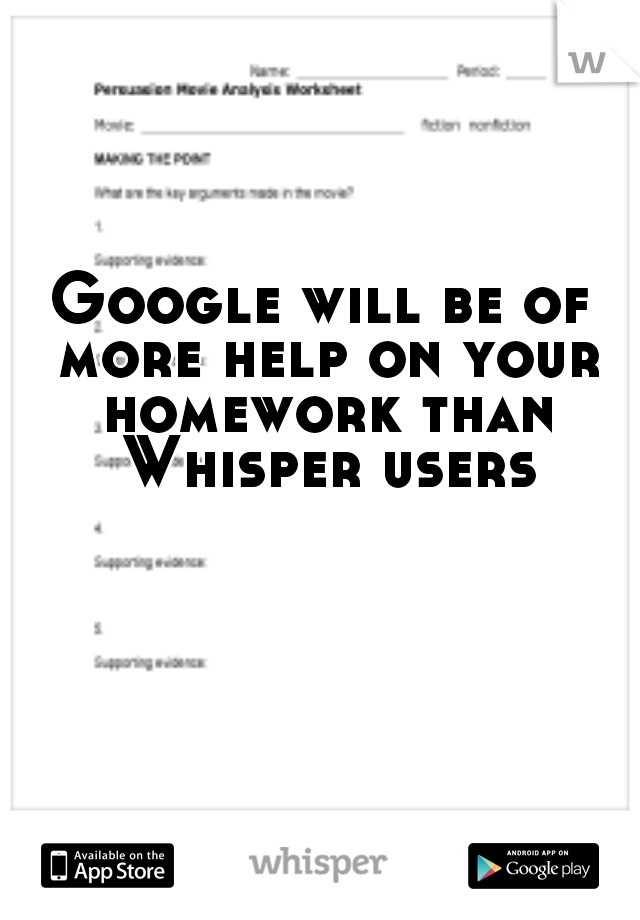 Google will be of more help on your homework than Whisper users