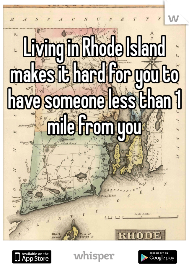 Living in Rhode Island makes it hard for you to have someone less than 1 mile from you