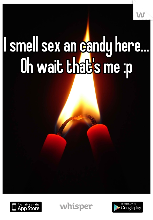 I smell sex an candy here... Oh wait that's me :p