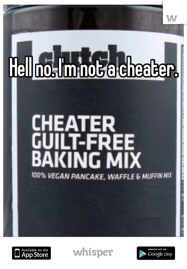 Hell no. I'm not a cheater.