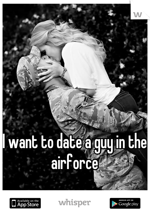 I want to date a guy in the airforce