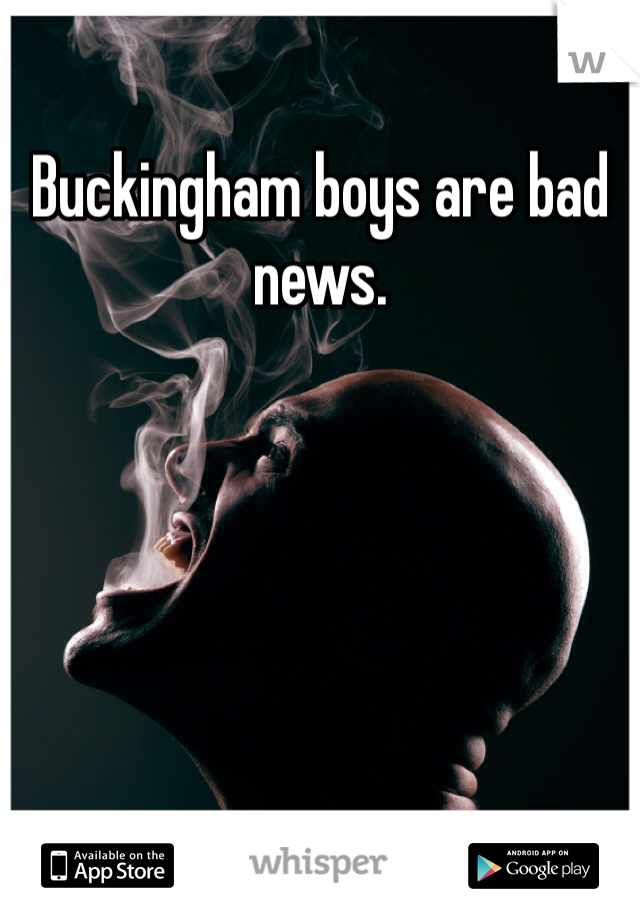 Buckingham boys are bad news.