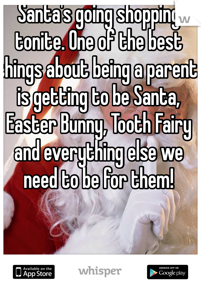 Santa's going shopping tonite. One of the best things about being a parent is getting to be Santa, Easter Bunny, Tooth Fairy and everything else we need to be for them! 