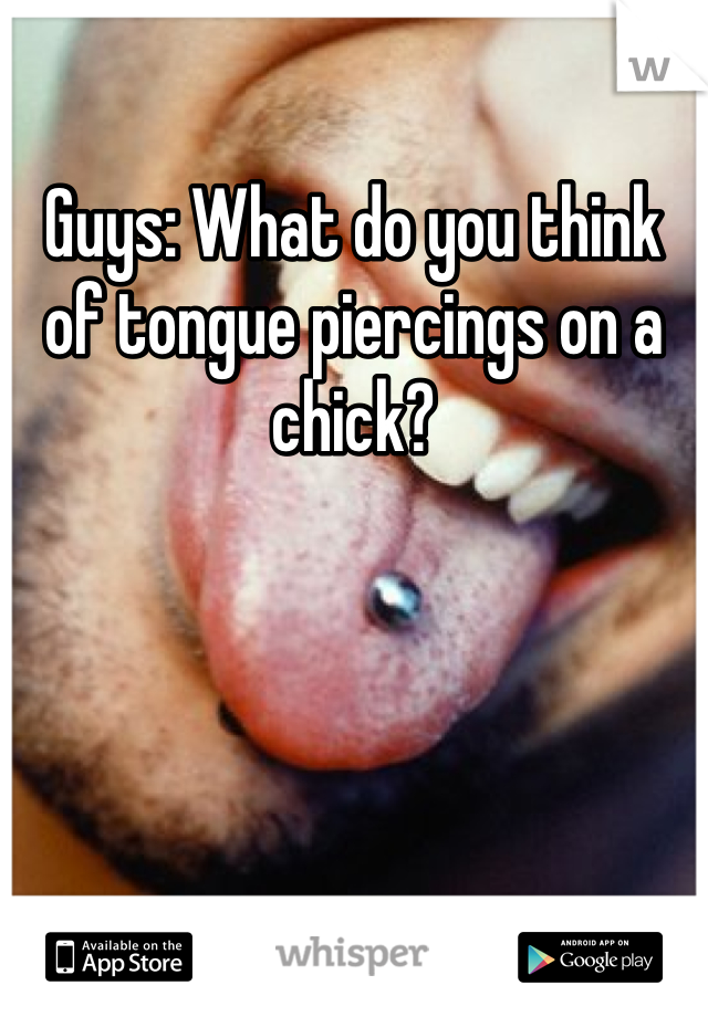 Guys: What do you think of tongue piercings on a chick?