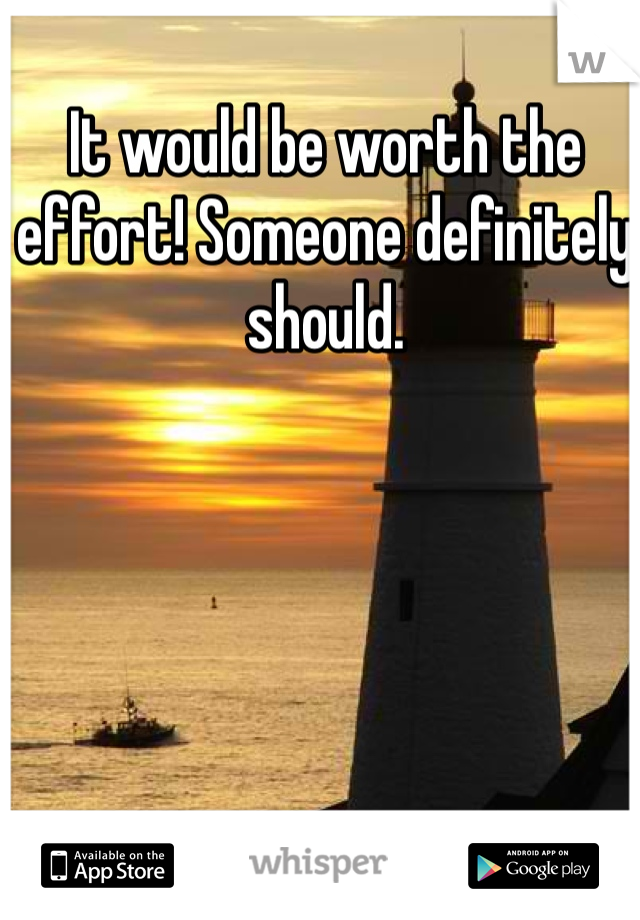 It would be worth the effort! Someone definitely should.
