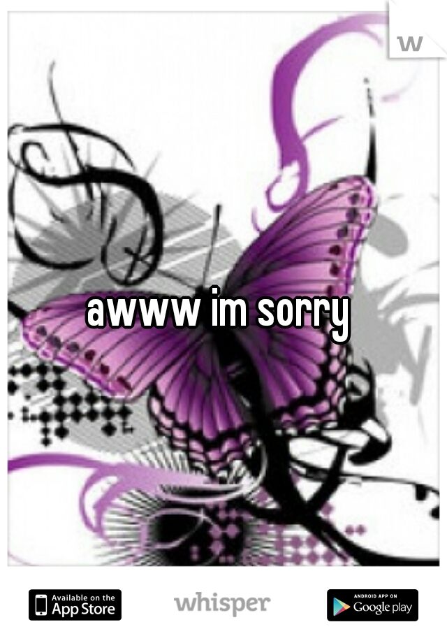 awww im sorry 