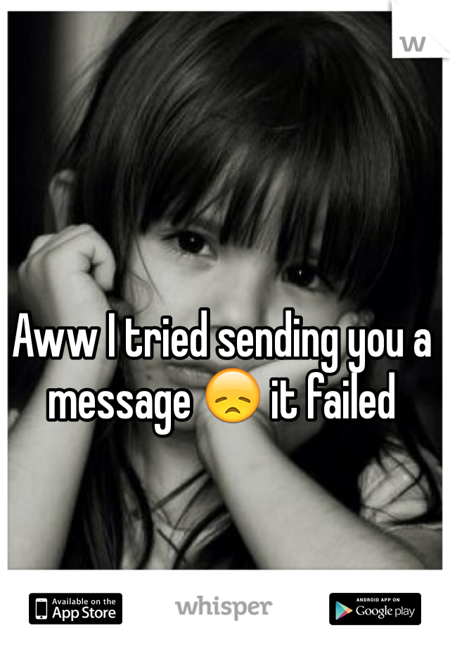 Aww I tried sending you a message 😞 it failed 