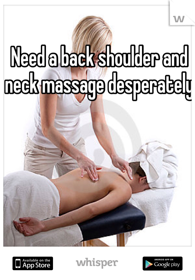 Need a back shoulder and neck massage desperately 