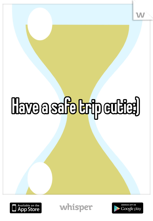 Have a safe trip cutie:)
