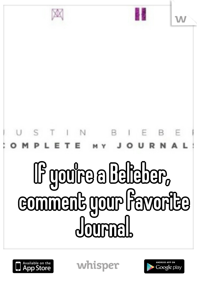 If you're a Belieber, comment your favorite Journal.