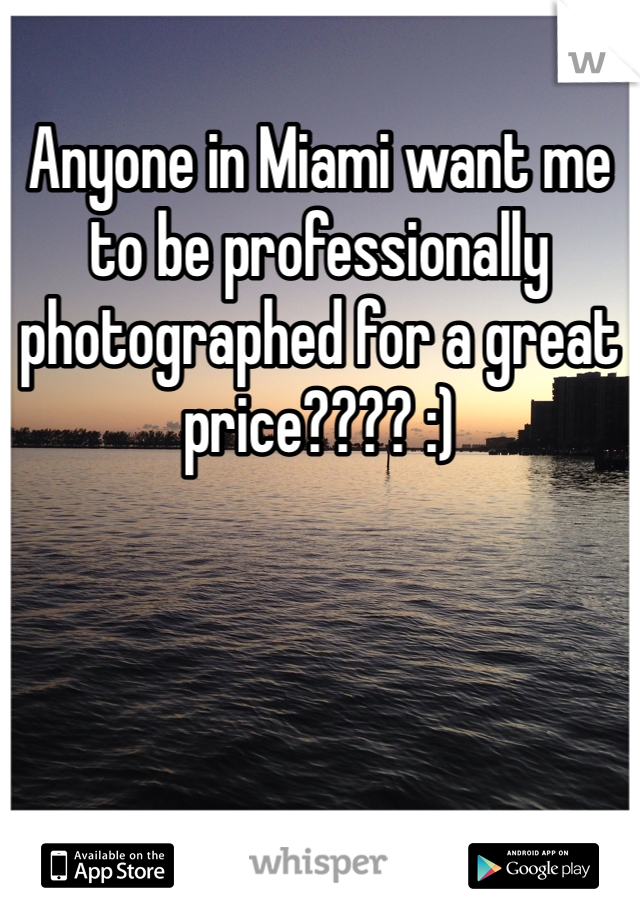 Anyone in Miami want me to be professionally photographed for a great price???? :) 