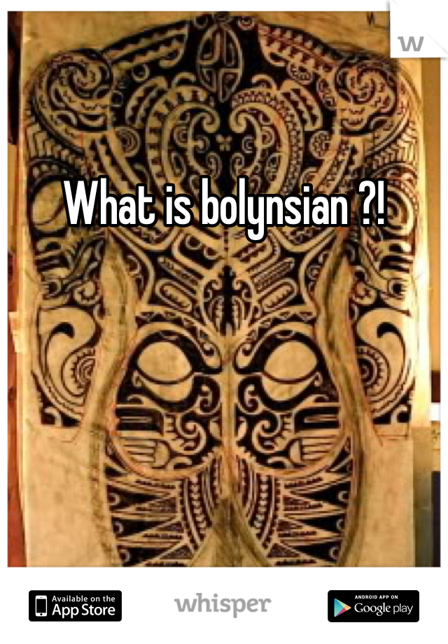 What is bolynsian ?!