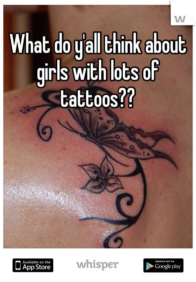 What do y'all think about girls with lots of tattoos?? 