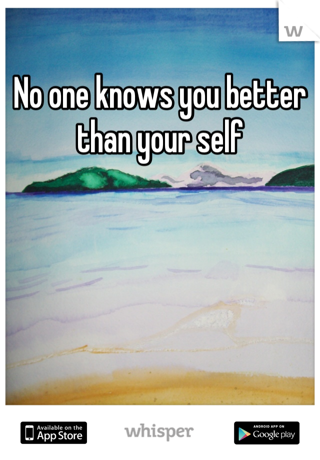 No one knows you better than your self