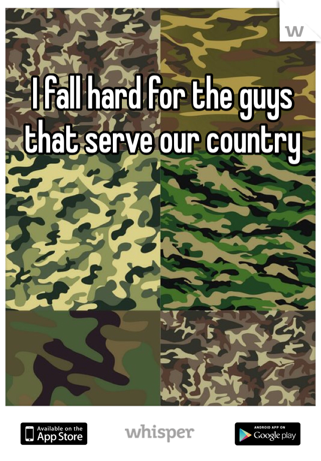 I fall hard for the guys that serve our country
