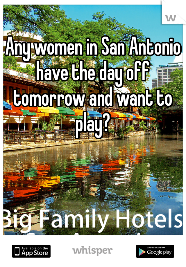 Any women in San Antonio have the day off tomorrow and want to play?