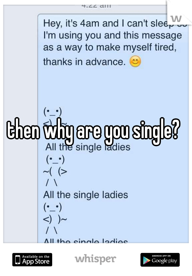 then why are you single? 