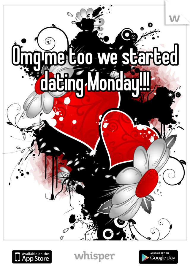 Omg me too we started dating Monday!!!