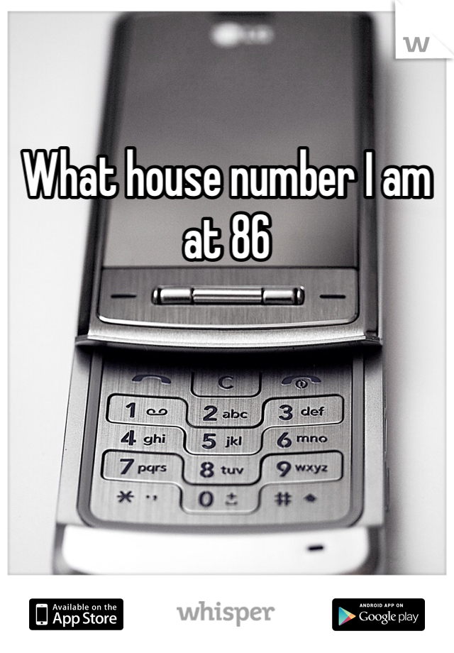 What house number I am at 86