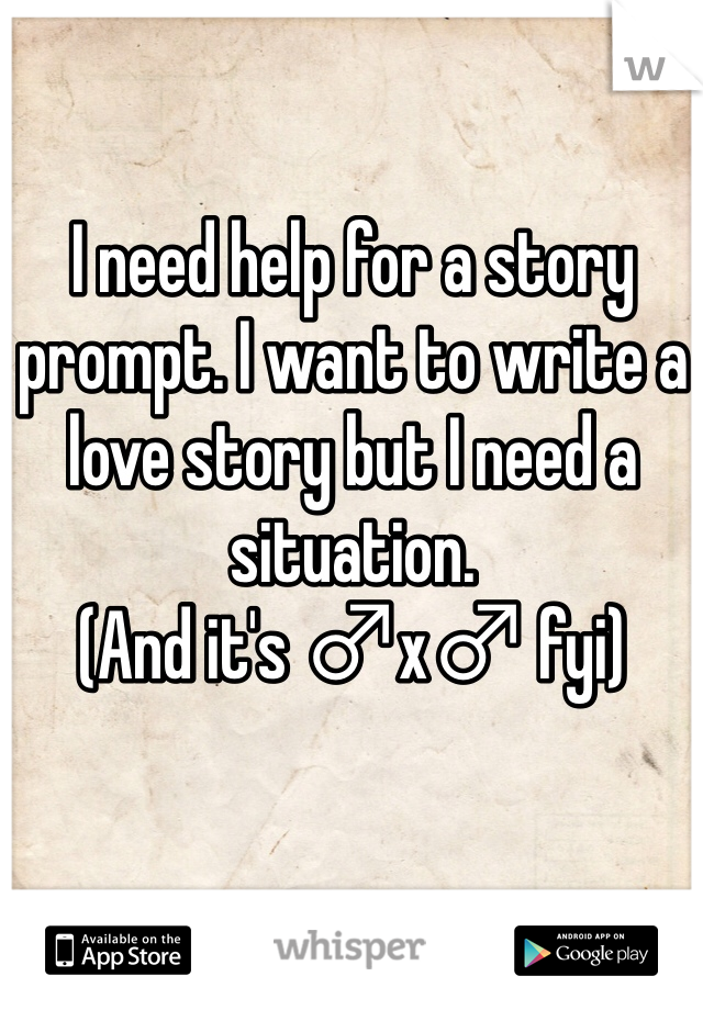 I need help for a story prompt. I want to write a love story but I need a situation. 
(And it's ♂x♂ fyi) 