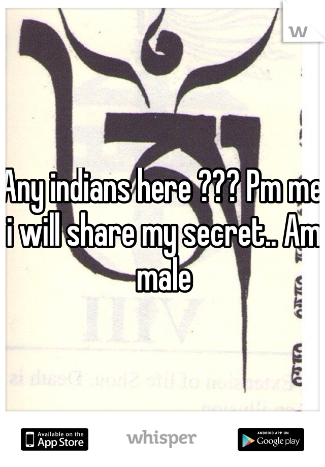 Any indians here ??? Pm me i will share my secret.. Am male 