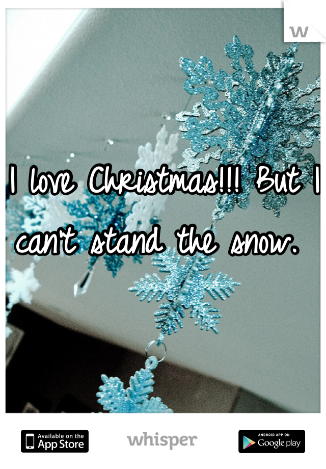 I love Christmas!!! But I can't stand the snow. 