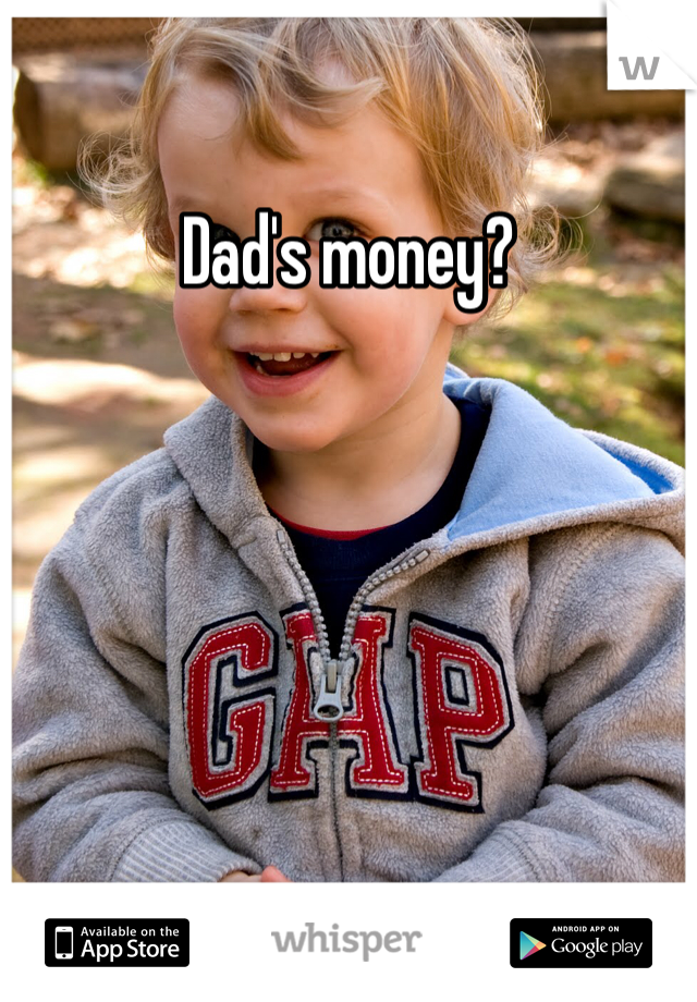 Dad's money?