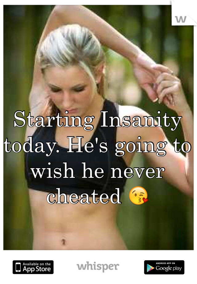 Starting Insanity today. He's going to wish he never cheated 😘