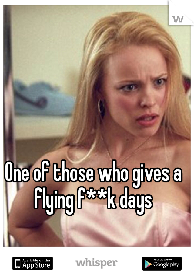 One of those who gives a flying f**k days