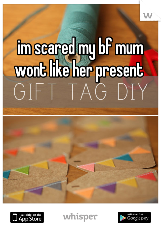 im scared my bf mum wont like her present 